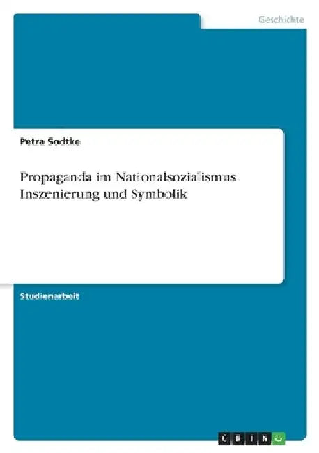 Propaganda im Nationalsozialismus. Inszenierung und Symbolik by Sodtke, Petra