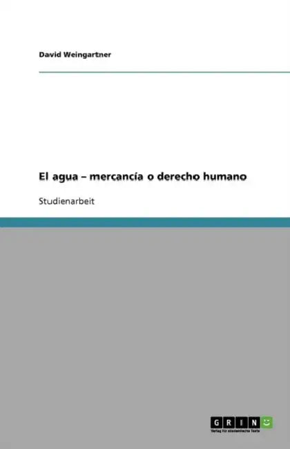 El agua - mercancía o derecho humano by David Weingartner