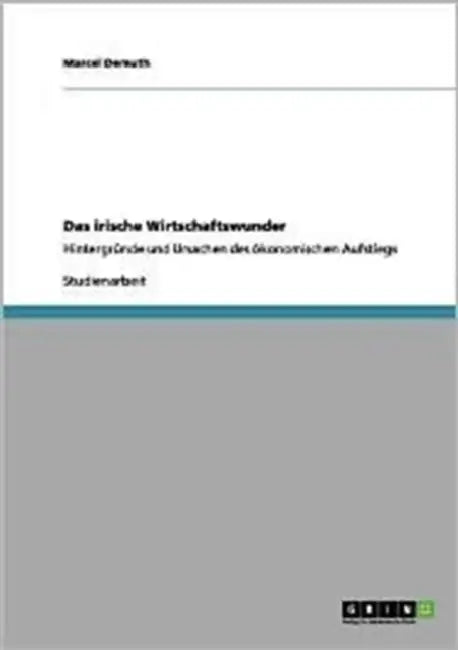 Das irische Wirtschaftswunder: Hintergründe und Ursachen des ökonomischen Aufstiegs by Marcel Demuth