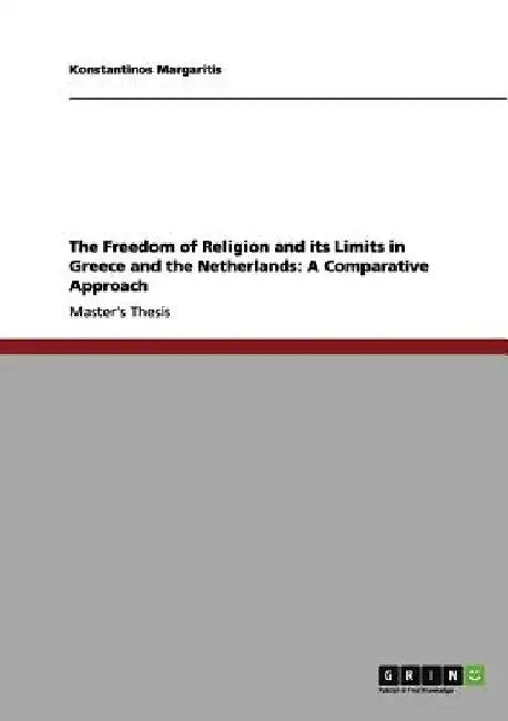 The Freedom of Religion and its Limits in Greece and the Netherlands: A Comparative Approach by Konstantinos Margaritis