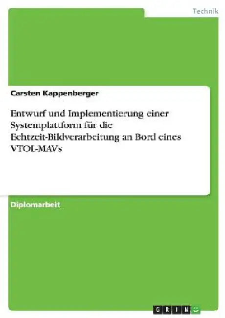 Entwurf und Implementierung einer Systemplattform für die Echtzeit-Bildverarbeitung an Bord eines VTOL-MAVs by Kappenberger, Carsten