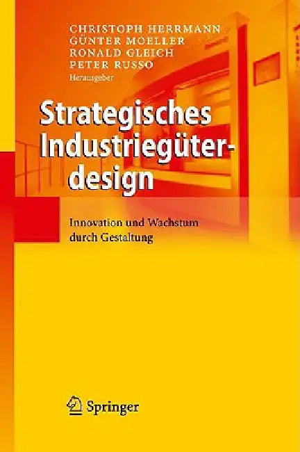 Strategisches Industriegüterdesign: Innovation Und Wachstum Durch Gestaltung by Christoph Herrmann, Günter Möller, Ronald Gleich