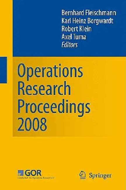 Operations Research Proceedings 2008: Selected Papers of the Annual International Conference of the German Operations Research Society (Gor) Universit by Bernhard Fleischmann, Karl-Heinz Borgwardt, Robert Klein
