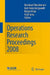 Operations Research Proceedings 2008: Selected Papers of the Annual International Conference of the German Operations Research Society (Gor) Universit by Bernhard Fleischmann, Karl-Heinz Borgwardt, Robert Klein