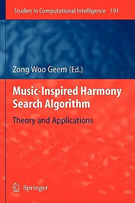 Music-Inspired Harmony Search Algorithm: Theory and Applications by Zong Woo Geem
