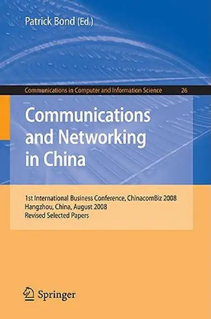Communications and Networking in China: 1st International Business Conference, Chinacombiz 2008, Hangzhou China, August 2008, Revised Selected Papers by Patrick Bond