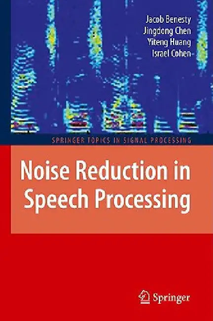 Noise Reduction in Speech Processing by Jacob Benesty, Jingdong Chen, Yiteng Huang