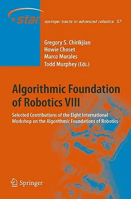 Algorithmic Foundations of Robotics VIII: Selected Contributions of the Eighth International Workshop on the Algorithmic Foundations of Robotics by Gregory S. Chirikjian