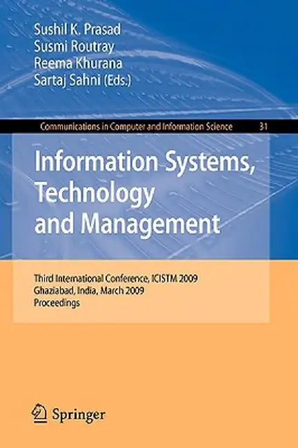 Information Systems, Technology and Management: Third International Conference, ICISTM 2009, Ghaziabad, India, March 12-13, 2009, Proceedings by Sushil K. Prasad