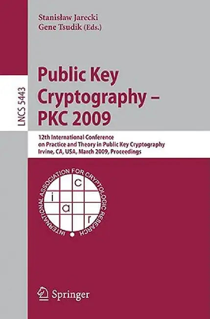 Public Key Cryptography - Pkc 2009: 12th International Conference on Practice and Theory in Public Key Cryptography Irvine, Ca, Usa, March 18-20, 2009 by Stanislaw Jarecki