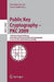 Public Key Cryptography - Pkc 2009: 12th International Conference on Practice and Theory in Public Key Cryptography Irvine, Ca, Usa, March 18-20, 2009 by Stanislaw Jarecki