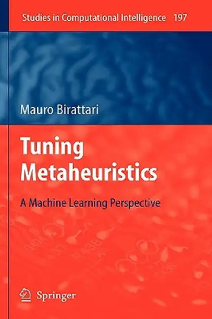 Tuning Metaheuristics: A Machine Learning Perspective by Mauro Birattari
