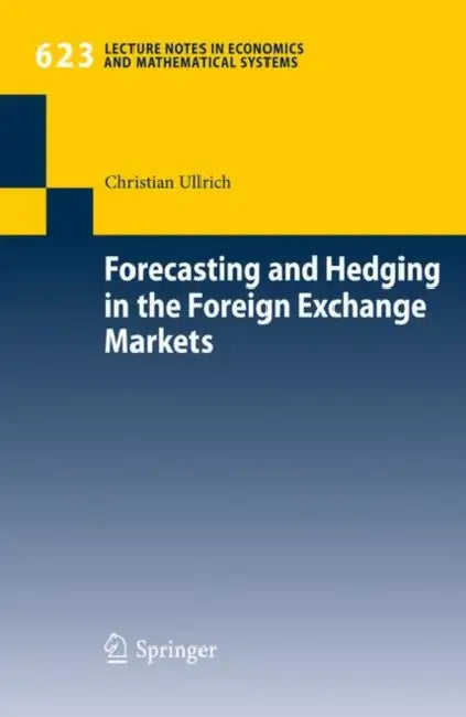 Forecasting and Hedging in the Foreign Exchange Markets by Christian Ullrich