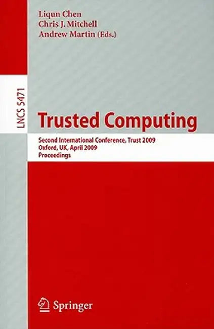 Trusted Computing: Second International Conference, Trust 2009 Oxford, Uk, April 6-8, 2009, Proceedings by Liqun Chen