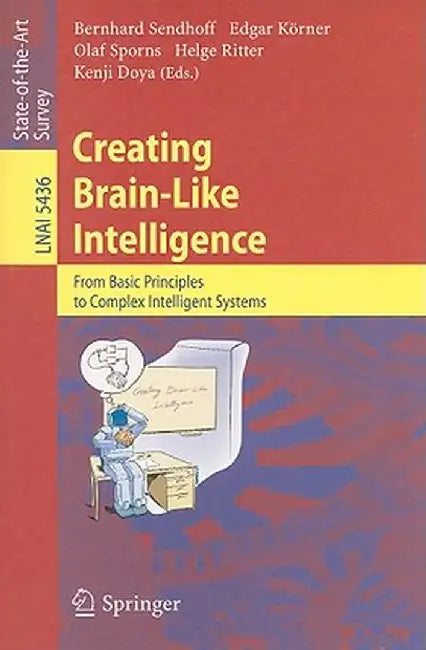 Creating Brain-Like Intelligence: From Basic Principles to Complex Intelligent Systems by Bernhard Sendhoff