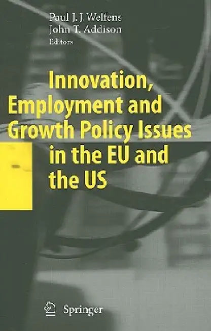 Innovation, Employment and Growth Policy Issues in the EU and the Us by Paul J. J. Welfens, John T. Addison