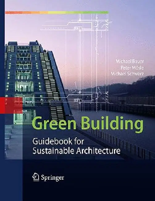 Green Building: Guidebook for Sustainable Architecture by Michael Bauer, Peter Mösle, Michael Schwarz