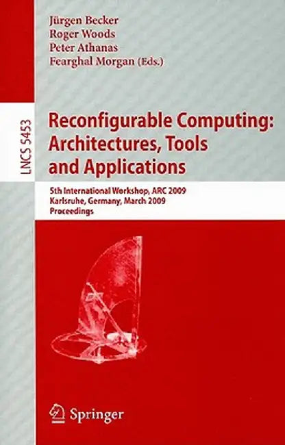 Reconfigurable Computing: Architectures, Tools and Applications: 5th International Workshop, ARC 2009 Karlsruhe, Germany, March 16-18, 2009 Proceeding by Jürgen Becker