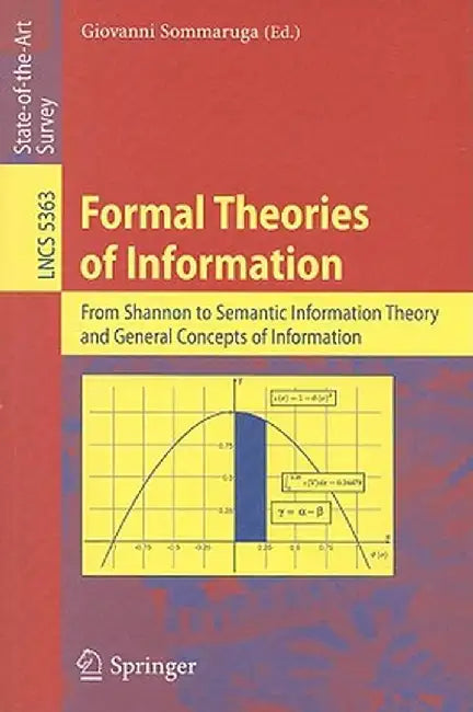 Formal Theories of Information: From Shannon to Semantic Information Theory and General Concepts of Information by Giovanni Sommaruga
