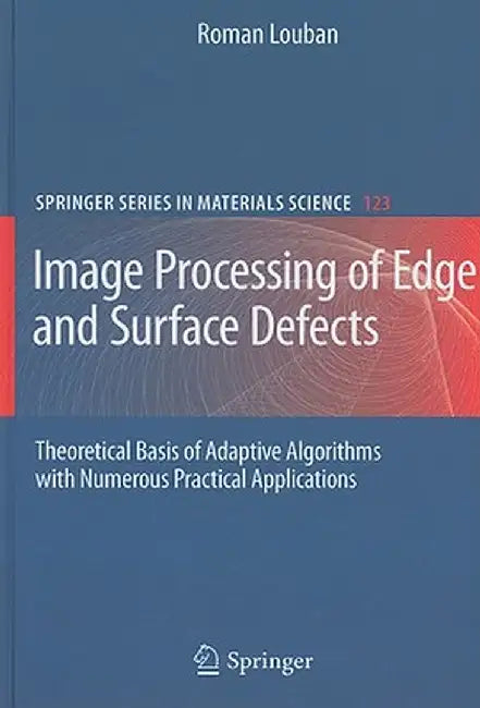 Image Processing of Edge and Surface Defects: Theoretical Basis of Adaptive Algorithms with Numerous Practical Applications by Roman Louban