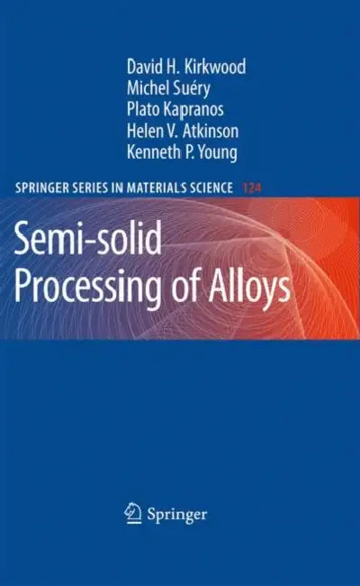 Semi-Solid Processing of Alloys by David H. Kirkwood, Michel Suéry, Plato Kapranos