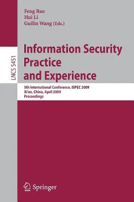 Information Security Practice and Experience: 5th International Conference, Ispec 2009 Xi'an, China, April 13-15, 2009 Proceedings by Feng Bao