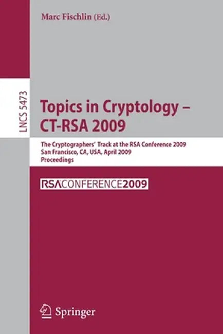 Topics in Cryptology - Ct-Rsa 2009: The Cryptographers' Track at the Rsa Conference 2009, San Francisco, Ca, Usa, April 20-24, 2009, Proceedings by Marc Fischlin