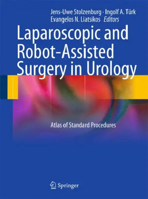 Laparoscopic and Robot-Assisted Surgery in Urology: Atlas of Standard Procedures by Jens-Uwe Stolzenburg, Ingolf A. Türk, Evangelos N. Liatsikos