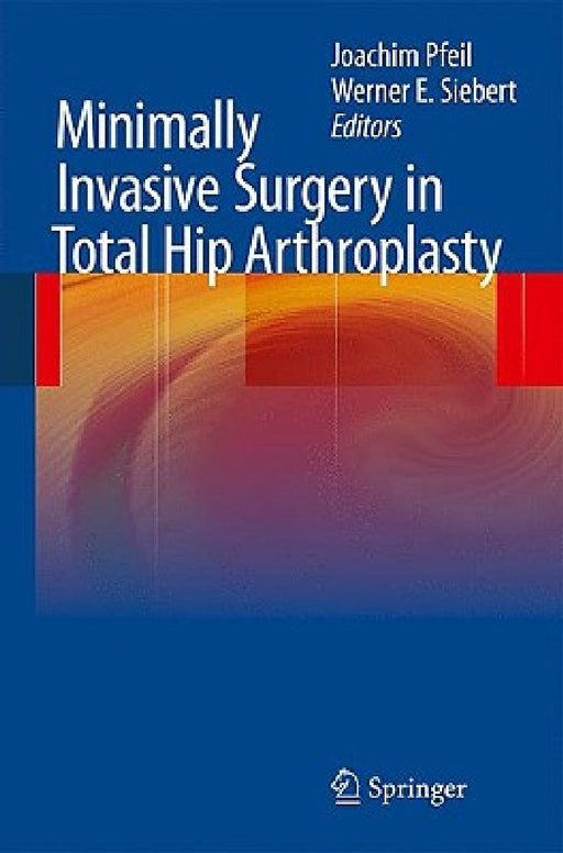 Minimally Invasive Surgery in Total Hip Arthroplasty by Joachim Pfeil