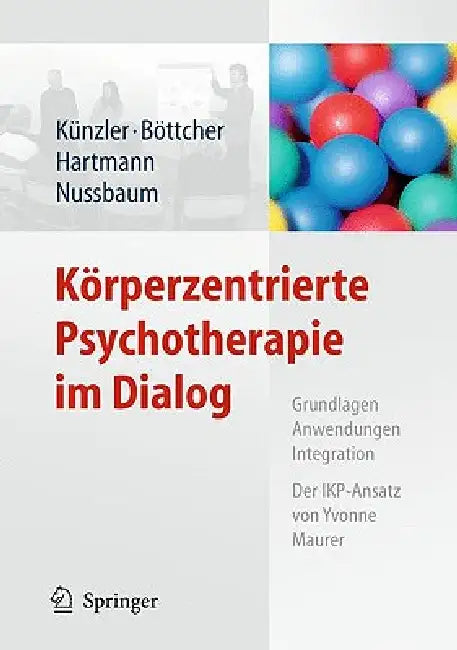 Körperzentrierte Psychotherapie Im Dialog: Grundlagen, Anwendungen, Integration Der Ikp-Ansatz Von Yvonne Maurer by Alfred Künzler, Claudia Böttcher, Romana Hartmann