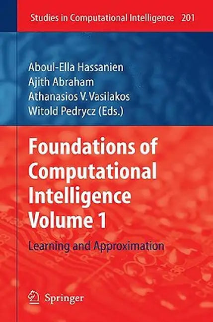 Foundations of Computational Intelligence, Volume 1: Learning and Approximation by Aboul-Ella Hassanien