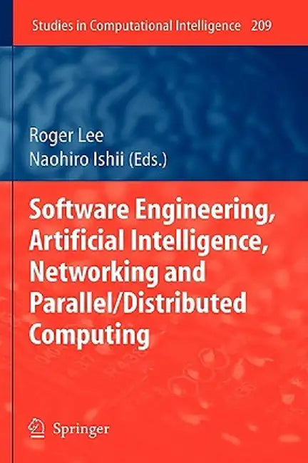 Software Engineering, Artificial Intelligence, Networking and Parallel/Distributed Computing by Roger Lee