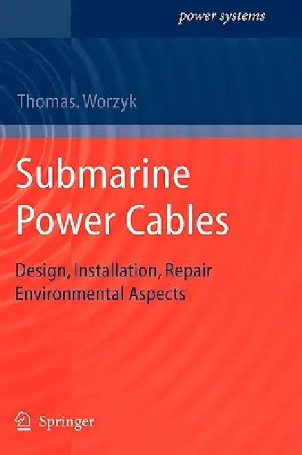 Submarine Power Cables: Design, Installation, Repair, Environmental Aspects by Thomas Worzyk