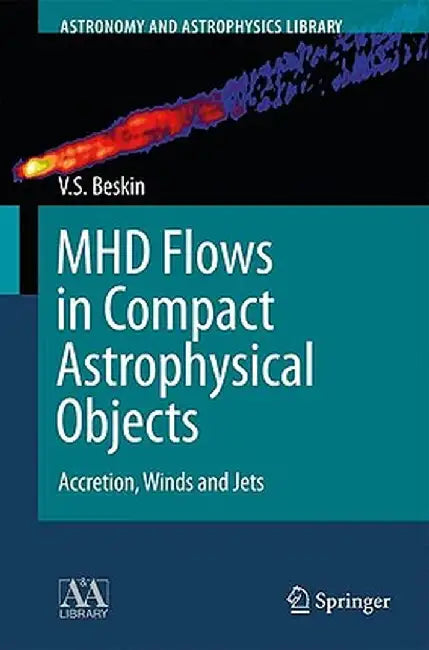 Mhd Flows in Compact Astrophysical Objects: Accretion, Winds and Jets by Vasily S. Beskin