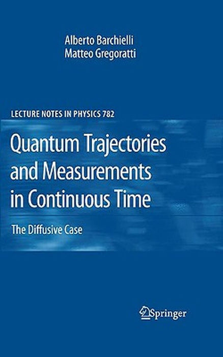 Quantum Trajectories And Measurements In Continuous Time: The Diffusive Case by Alberto Barchielli, Matteo Gregoratti