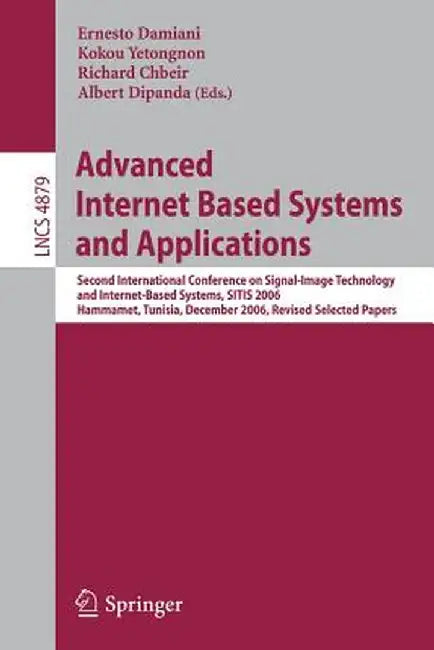 Advanced Internet Based Systems and Applications: Second International Conference on Signal-Image Technology and Internet-Based Systems, Sitis 2006, H by Ernesto Damiani