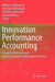 Innovation Performance Accounting: Financing Decisions and Risk Assessment of Innovation Processes by Wilhelm Schmeisser