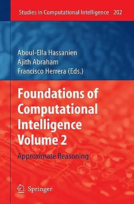 Foundations of Computational Intelligence Volume 2: Approximate Reasoning by Aboul-Ella Hassanien
