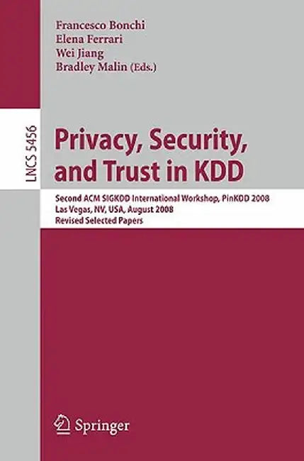 Privacy, Security, and Trust in Kdd: Second ACM Sigkdd International Workshop, Pinkdd 2008, Las Vegas, Nevada, August 24, 2008, Revised Selected Paper by Francesco Bonchi