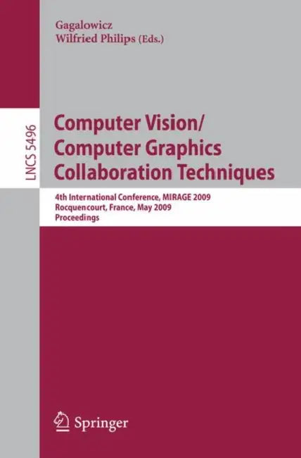 Computer Vision/Computer Graphics Collaboration Techniques: 4th International Conference, Mirage 2009, Rocquencourt, France, May 4-6, 2009, Proceeding by André Gagalowicz, Wilfried Philips