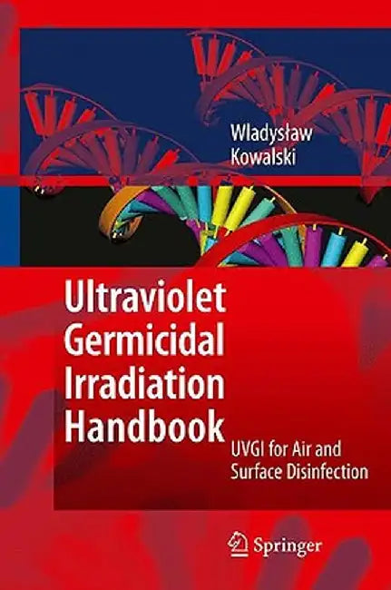 Ultraviolet Germicidal Irradiation Handbook: UVGI for Air and Surface Disinfection by Wladyslaw Kowalski