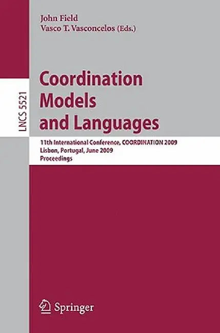 Coordination Models and Languages: 11th International Conference, Coordination 2009, Lisbon, Portugal, June 9-12, 2009, Proceedings by John Field