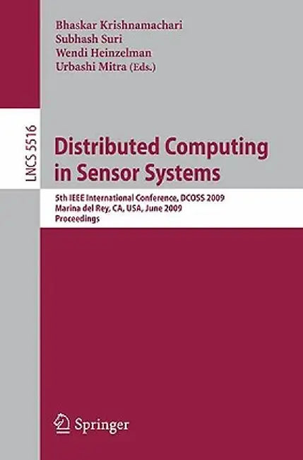 Distributed Computing in Sensor Systems: 5th IEEE International Conference, Dcoss 2009, Marina del Rey, Ca, Usa, June 8-10, 2009, Proceedings by Bhaskar Krishnamachari