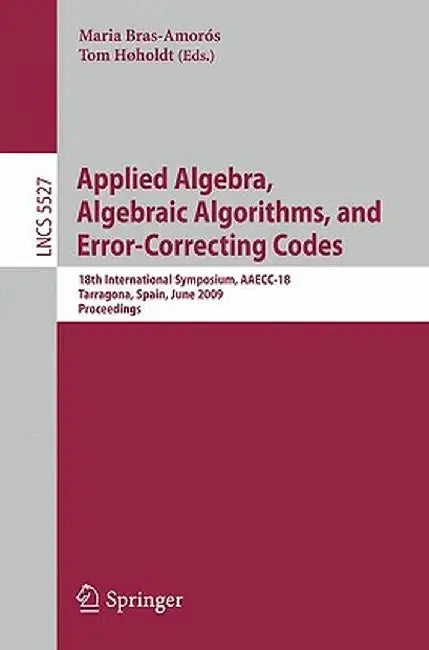 Applied Algebra, Algebraic Algorithms and Error-Correcting Codes: 18th International Symposium, Aaecc-18, Tarragona, Sapin, June 8-12, 2009, Proceedin by Maria Bras-Amorós