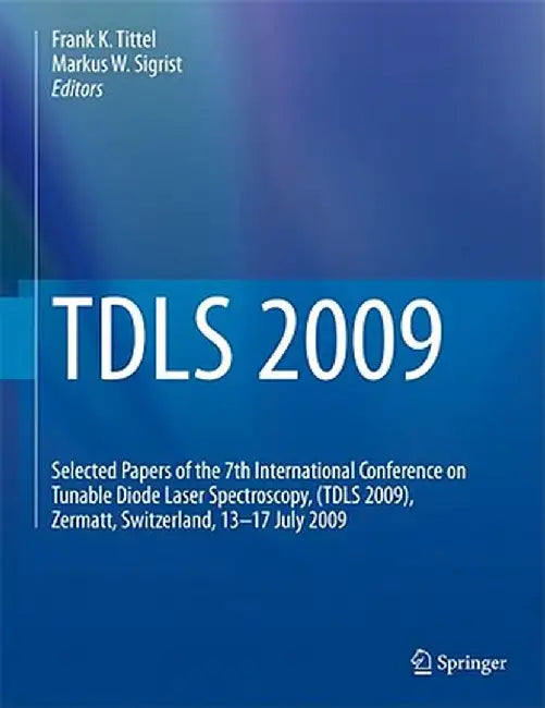 TDLS 2009: Selected Papers of the 7th International Conference on Tunable Diode Laser Spectroscopy, (TDLS 2009), Zermatt, Switzerland, 13-17 July 2009 by Frank K. Tittel
