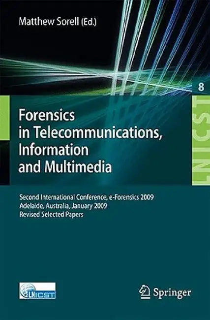 Forensics in Telecommunications, Information and Multimedia: Second International Conference, E-Forensics 2009, Adelaide, Australia, January 19-21, 20 by Matthew Sorell