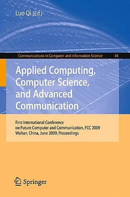 Applied Computing, Computer Science, and Advanced Communication: First International Conference on Future Computer and Communication, FCC 2009, Wuhan, by Qi Luo
