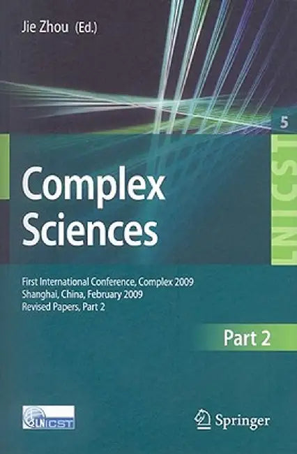 Complex Sciences: First International Conference, Complex 2009, Shanghai, China, February 23-25, 2009 by Jie Zhou
