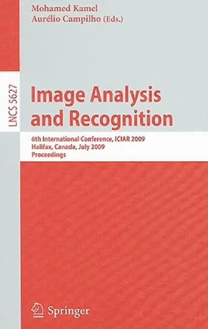 Image Analysis and Recognition: 6th International Conference, ICIAR 2009, Halifax, Canada, July 6-8, 2009, Proceedings by Mohamed Kamel