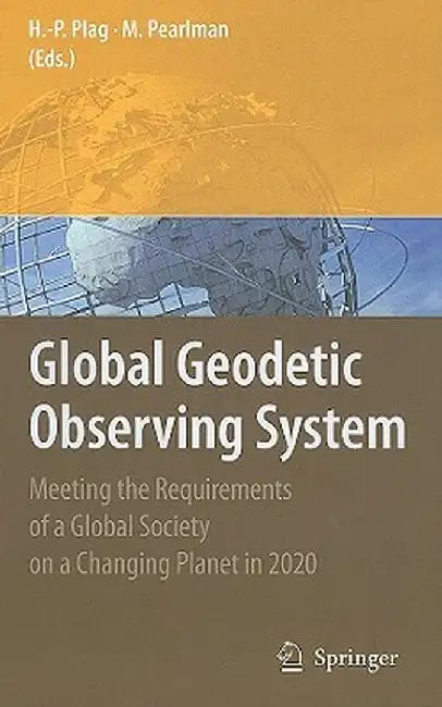 Global Geodetic Observing System: Meeting the Requirements of a Global Society on a Changing Planet in 2020 by Hans-Peter Plag